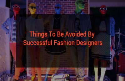 Top 5 things to be avoided by Successful Fashion Designers
