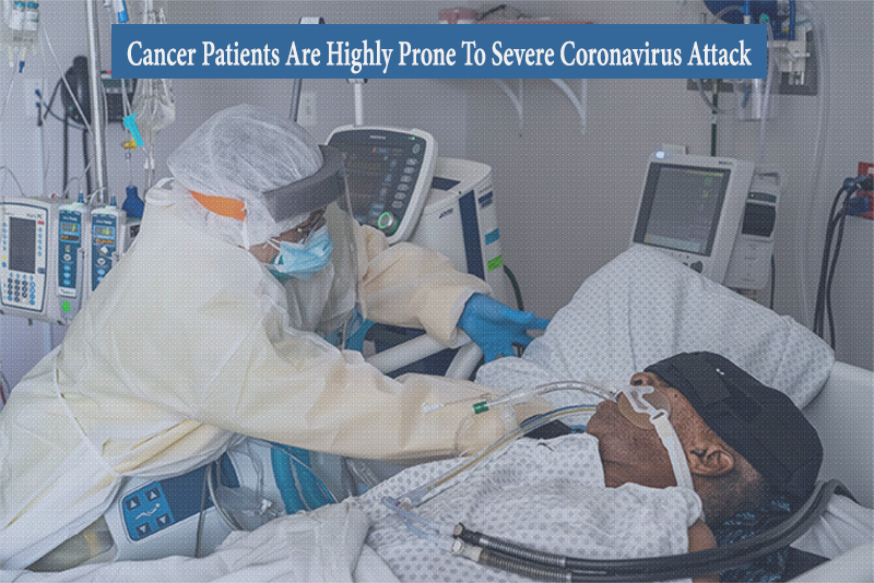 Cancer Patients Are Highly Prone To Severe Coronavirus Attack: