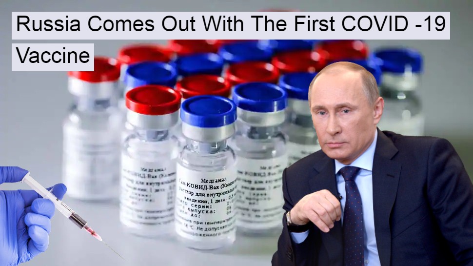 Russia comes out with the first COVID -19 Vaccine