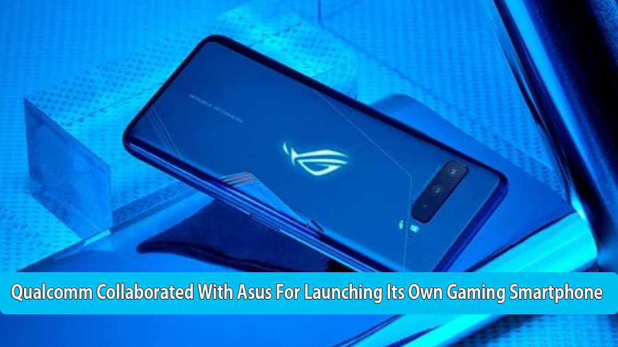Qualcomm collaborated with Asus for launching its own gaming Smartphone