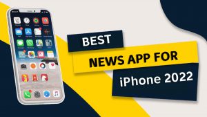 Reliable and Famous 5 Best News App for iPhone 2022